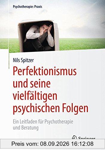 Perfektionismus und seine vielfältigen psychischen Folgen: Ein Leitfaden für Psychotherapie und Beratung (Psychotherapie: Praxis)
