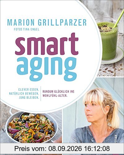 Anti-Aging Food: Smart Aging. Der neue Trend! Clever essen. Natürlich bewegen. Jung bleiben. Rundum glücklich ins Wohlfühl-Alter. Das Superfood-Kochbuch für Genießer.