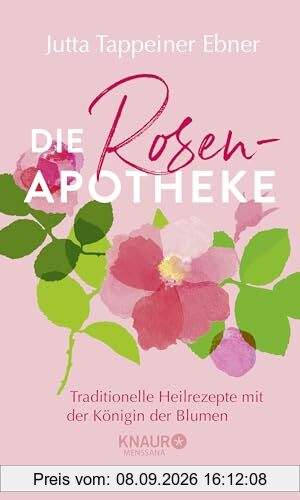 Die Rosen-Apotheke: Traditionelle Heilrezepte mit der Königin der Blumen