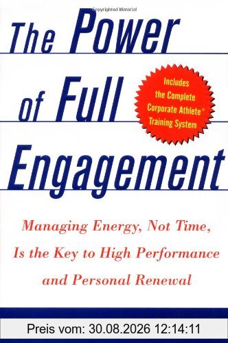 The Power of Full Engagement: Managing Energy, Not Time, Is the Key to High Performance and Personal Renewal: Managing Energy, Not Time, Is the Key to Performance, Health and Happiness