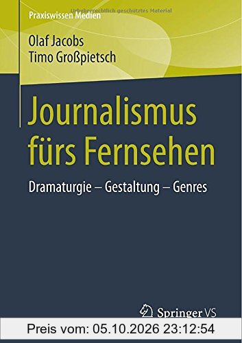 Journalismus fürs Fernsehen: Dramaturgie - Gestaltung - Genres (Praxiswissen Medien)