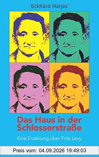 Das Haus in der Schlosserstrasse: Eine Erzählung über Fritz Levy