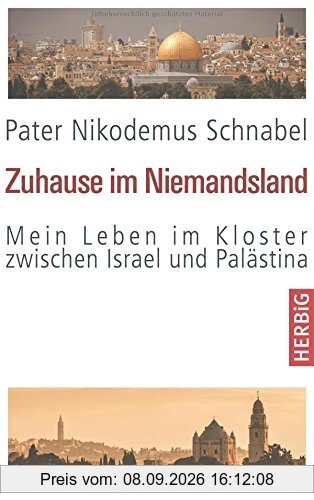 Zuhause im Niemandsland: Mein Leben im Kloster zwischen Israel und Palästina