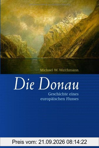Die Donau: Geschichte eines europäischen Flusses