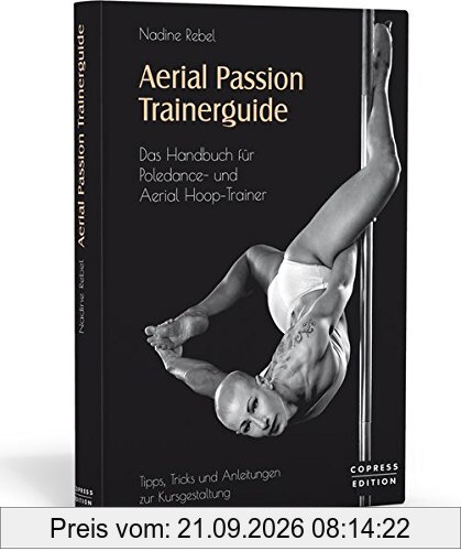 Aerial Passion Trainerguide: Das Handbuch für Poledance- und Aerial Hoop-Trainer