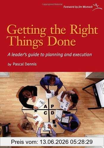 Pascal Dennis Getting The Right Things Done, A Leader's Guide To Planning And Execution