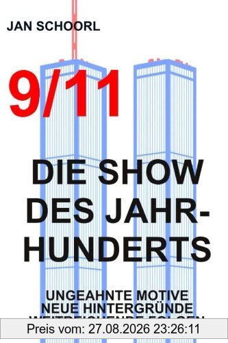 9/11 - Die Show des Jahrhunderts: Ungeahnte Motive, neue Hintergründe, weitreichende Folgen