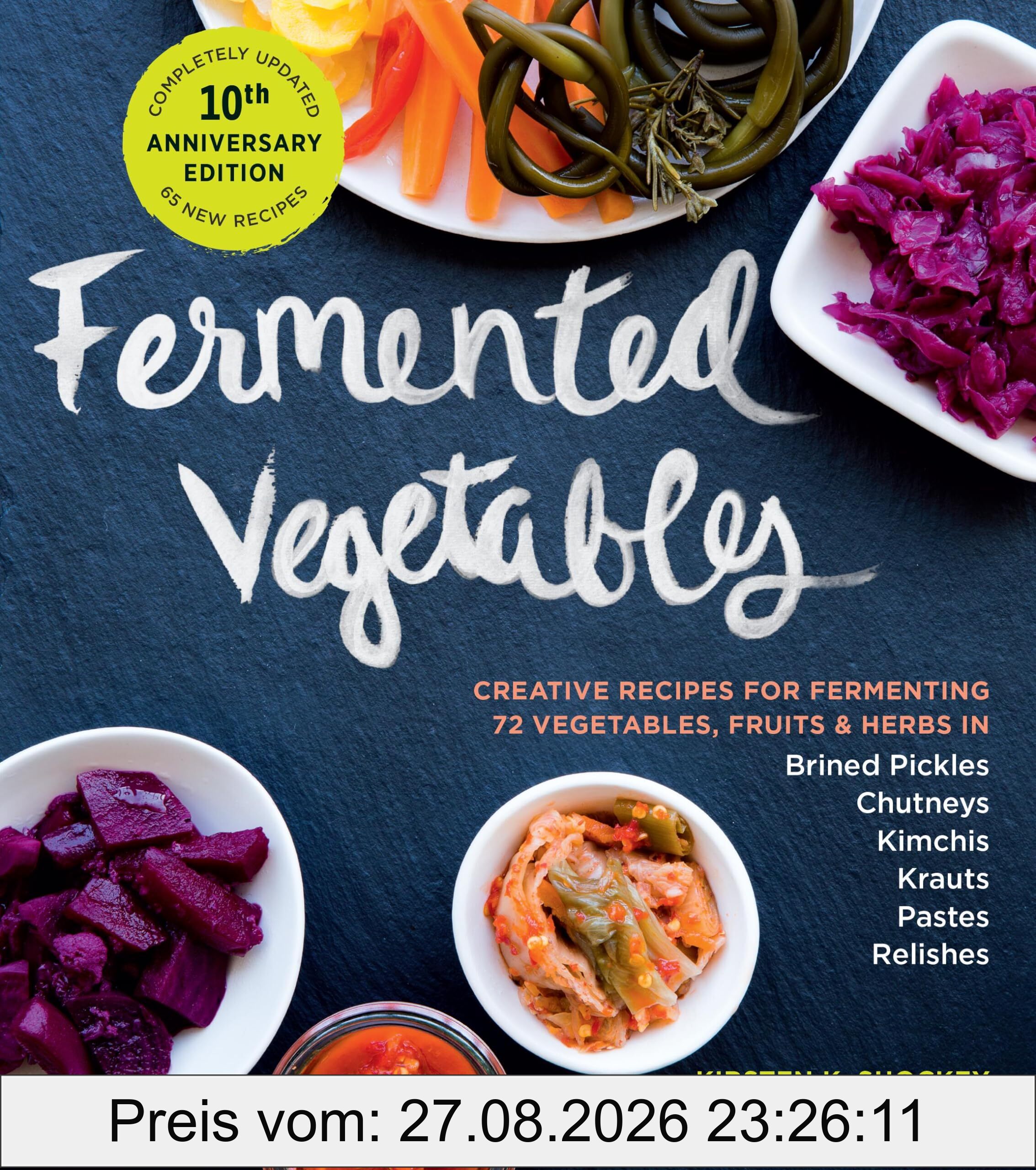 Fermented Vegetables, 10th Anniversary Edition: Creative Recipes for Fermenting 72 Vegetables, Fruits, & Herbs in Brined Pickles, Chutneys, Kimchis, Krauts, Pastes & Relishes