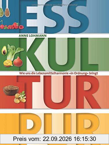 ESS KULTUR PUR: Wie uns die Lebensmittelharmonie in Ordnung bringt