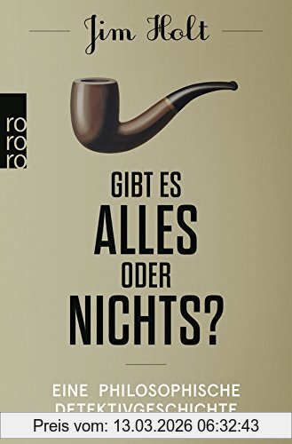 Jim Holt Gibt Es Alles Oder Nichts?, Eine Philosophische Detektivgeschichte