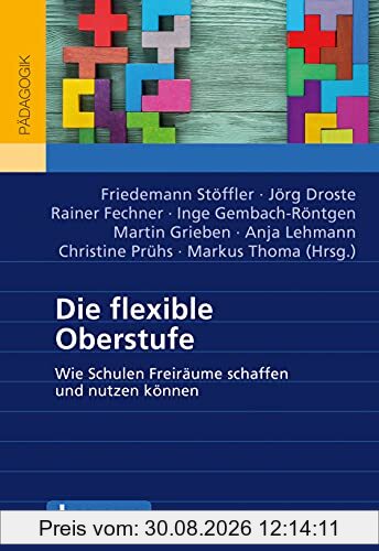 Die flexible Oberstufe: Wie Schulen Freiräume schaffen und nutzen können. Mit E-Book inside