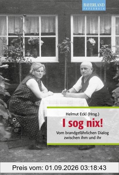 I sog nix!: Vom brandgefährlichen Dialog zwischen ihm und ihr