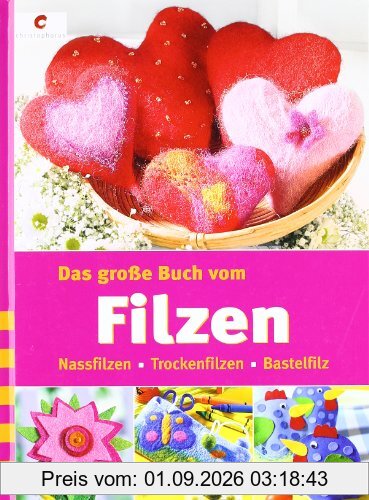 Das große Buch vom Filzen: Nassfilzen, Trockenfilzen, Bastelfilz