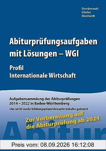 Abiturprüfungsaufgaben mit Lösungen - WGI Profil Internationale Wirtschaft für Abitur ab 2024: Aufgabensammlung der Abiturprüfungen 2014 – 2023 in Baden-Württemberg