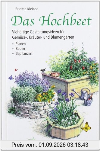 Das Hochbeet: Vielfältige Gestaltungsideen für Gemüse-, Kräuter- und Blumengärten