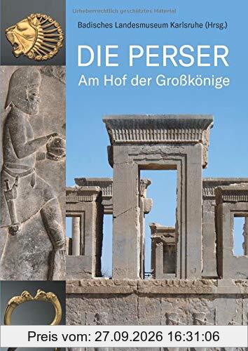 Die Perser: Am Hof der Großkönige. Die achämenidischen Herrscher und ihr Leben in den Residenzstädten Persepolis, Pasargadae und Susa. Das …