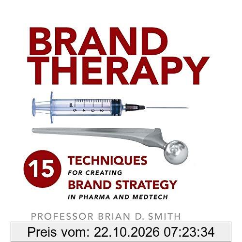 Brand Therapy: 15 Techniques for Creating Brand Strategy in Pharma and Medtech