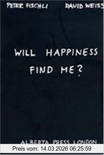 Peter Fischli & David Weiss. Will Happiness Find Me ?