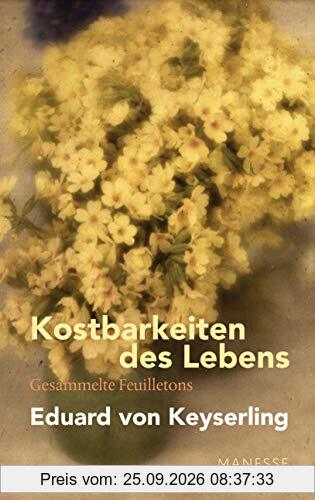 Kostbarkeiten des Lebens - Gesammelte Feuilletons und Prosa: Schwabinger Ausgabe, Band 3