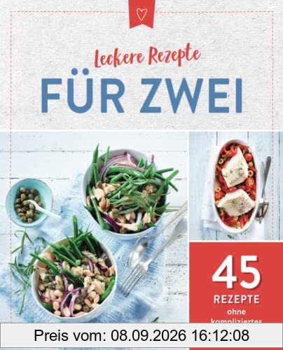 Leckere Rezepte für Zwei: 45 Rezepte ohne kompliziertes Umrechnen