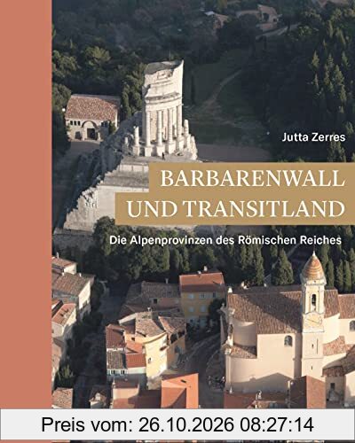 Barbarenwall und Transitland: Die Alpenprovinzen des Römischen Reiches (Zaberns Bildbände zur Archäologie)