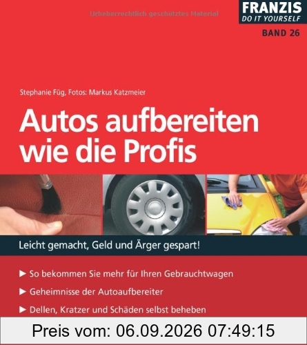 Autos aufbereiten wie die Profis: Leicht gemacht, Geld und Ärger gespart!