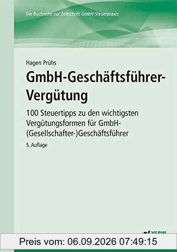 GmbH-Geschäftsführer-Vergütung: 100 Steuertipps zu den wichtigsten Vergütungsformen für GmbH-(Gesellschafter-)Geschäftsführer