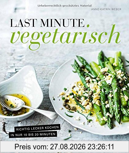 Last Minute Vegetarisch - Richtig lecker kochen in nur 10 bis 20 Minuten