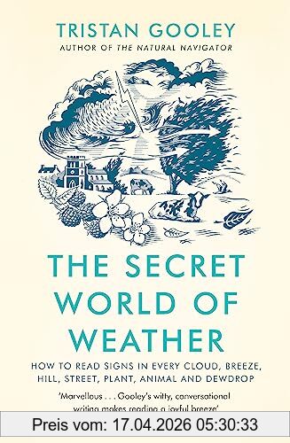Tristan Gooley The Secret World Of Weather, How To Read Signs In Every Cloud, Breeze, Hill, Street, Plant, Animal, And Dewdrop