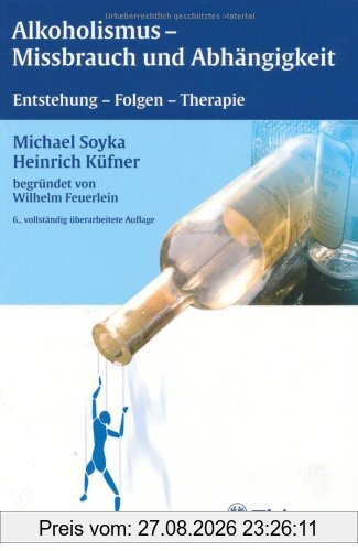 Alkoholismus, Mißbrauch und Abhängigkeit: Entstehung, Folgen, Therapie