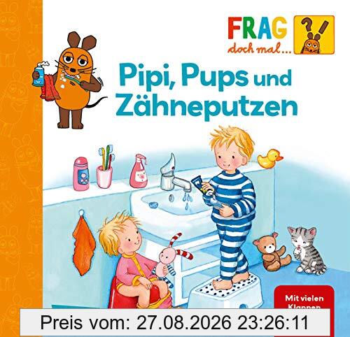 Pipi, Pups und Zähne putzen: Erstes Sachwissen (Frag doch mal ... die Maus!)
