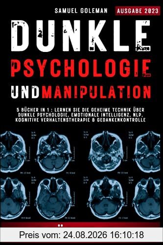 DUNKLE PSYCHOLOGIE UND MANIPULATION: 5 Bücher in 1 : Lernen Sie die geheime Technik über Dunkle Psychologie, Emotionale Intelligenz, NLP, Kognitive Verhaltenstherapie & Gedankenkontrolle