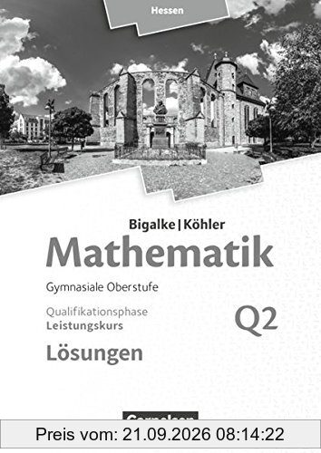 Bigalke/Köhler: Mathematik - Hessen - Ausgabe 2016: Leistungskurs 2. Halbjahr - Band Q2: Lösungen zum Schülerbuch