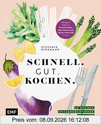 Schnell. Gut. Kochen. – So kochen Spitzenköch*innen zu Hause: Expressgerichte, Foodsünden und Familienrezepte – mit Cornelia Poletto, Haya Molcho, Lucki Maurer, Maria Groß und vielen mehr
