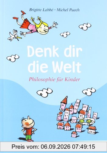 Denk dir die Welt: Philosophie fÃ1/4r Kinder