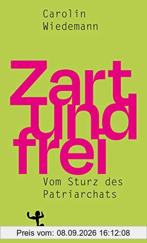 Zart und frei: Vom Sturz des Patriarchats