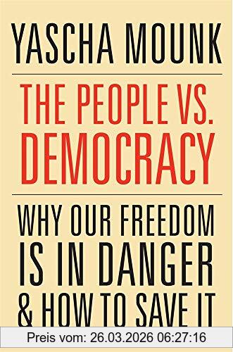 Yascha Mounk The People Vs. Democracy, Why Our Freedom Is In Danger And How To Save It