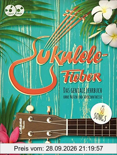Ukulele-Fieber: Das geniale Lehrbuch ohne Noten und Vorkenntnisse