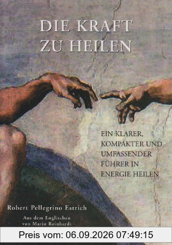 Die Kraft zu Heilen: Ein klarer, kompakter und umfassender Füherer in Energie Heilung