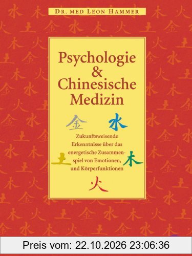 Psychologie und Chinesische Medizin: Zukunftsweisende Erkenntnisse über das energetische Zusammenspiel von Emotionen und Körperfunktionen