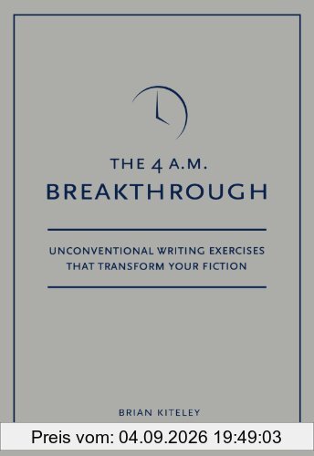 4 A.M. Breakthrough: Unconventional Writing Exercises That Transform Your Fiction