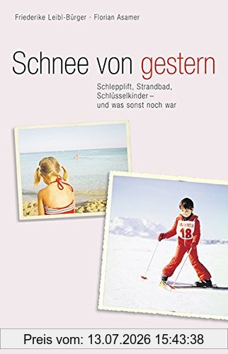 Friederike Leibl-Bürger Schnee Von Gestern, Schlepplift, Strandbad, Schlüsselkinder - Und Was Sonst Noch War