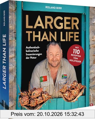 Grill-Kochbuch – Larger than Life: Authentisch-kulinarische Inszenierungen der Natur. Mit 110 Rezepten vom Holzfeuer
