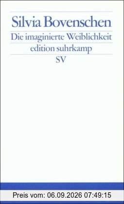 Die imaginierte Weiblichkeit: Exemplarische Untersuchungen zu kulturgeschichtlichen und literarischen Präsentationsformen des Weiblichen (edition suhrkamp)