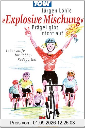Jürgen Löhle Explosive Mischung, Brägel Gibt Nicht Auf - Lebenshilfe Für Hobby-Radsportler
