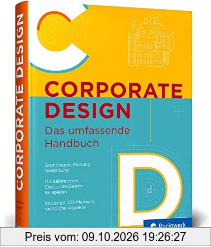 Corporate Design: Das umfassende Handbuch. Alles zur Gestaltung für Printmedien und digitale Produkte. Mit vielen Beispielen