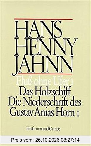 Werke in Einzelbänden. Hamburger Ausgabe: Fluß ohne Ufer I: Das Holzschiff. Die Niederschrift des Gustav Anias Horn I. (Roman in 3 Teilen: …