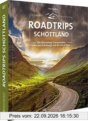 Roadtrip Europa – Roadtrips Schottland: Die ultimativen Traumstraßen zwischen Edinburgh und der Isle of Skye. Schottland mit dem Auto …