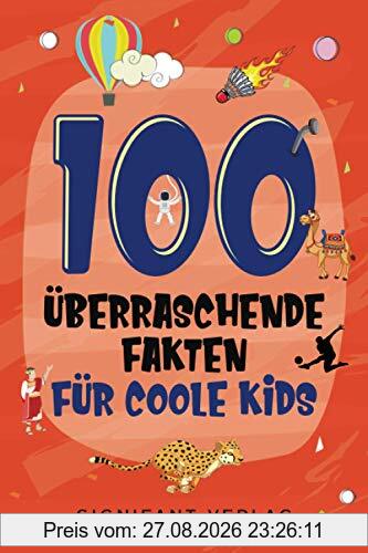 100 überraschende Fakten für coole Kids: Spannendes Wissen für clevere Jungs und Mädchen