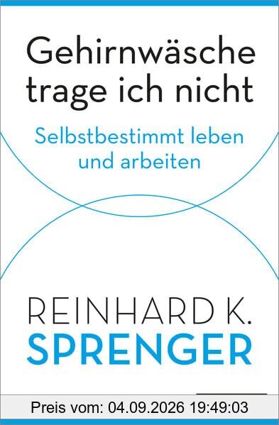 Gehirnwäsche trage ich nicht: Selbstbestimmt leben und arbeiten
